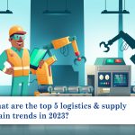 What are the top 5 logistics & supply chain trends in 2023